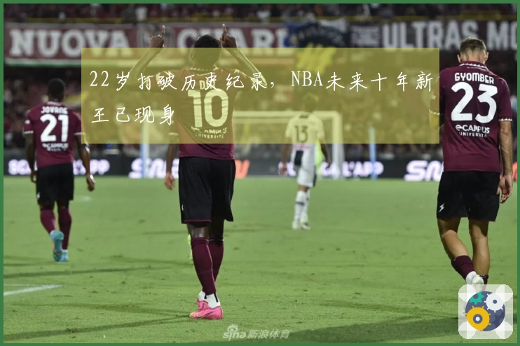 22岁打破历史纪录,NBA未来十年新王已现身
